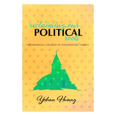 "Reclaiming Our Political Roots: Rethinking Church in Nationalist Times" - "" ("Hwang Yohan")