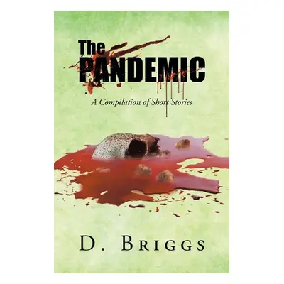 "The Pandemic: A Compilation of Short Stories" - "" ("Briggs D.")