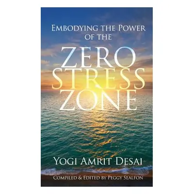 "Embodying the Power of the Zero Stress Zone" - "" ("Desai Yogi Amrit")