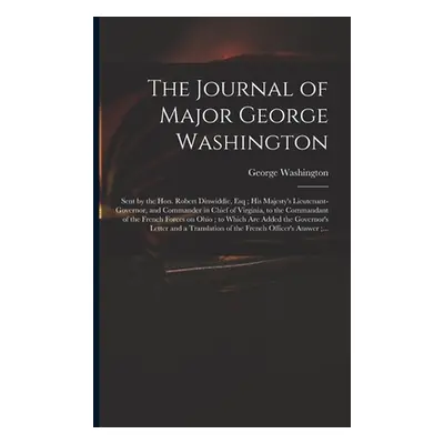 "The Journal of Major George Washington: Sent by the Hon. Robert Dinwiddie, Esq; His Majesty's L