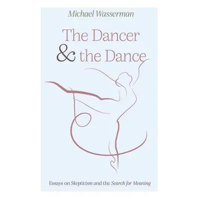 "The Dancer and the Dance: Essays on Skepticism and the Search for Meaning" - "" ("Wasserman Mic