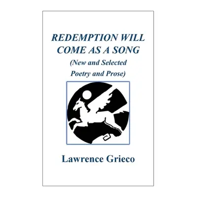 "Redemption Will Come As a Song: (New and Selected Poetry and Prose)" - "" ("Grieco Lawrence")