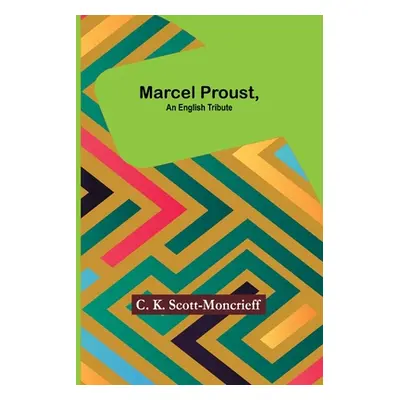 "Marcel Proust, an English Tribute" - "" ("K. Scott-Moncrieff C.")