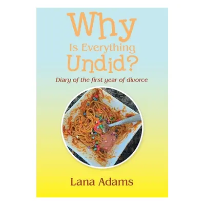 "Why Is Everything Undid?: Diary of the First Year of Divorce" - "" ("Adams Lana")