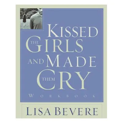 "Kissed the Girls and Made Them Cry: Workbook" - "" ("Bevere Lisa")