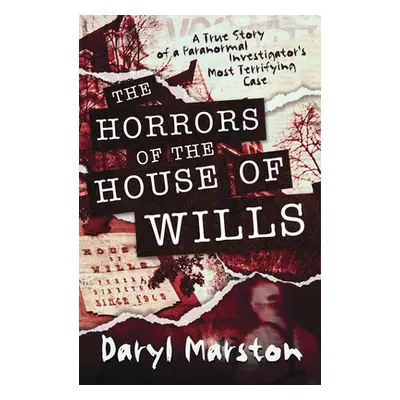 "The Horrors of the House of Wills: A True Story of a Paranormal Investigator's Most Terrifying 