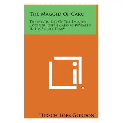 "The Maggid of Caro: The Mystic Life of the Eminent Codifier Joseph Caro as Revealed in His Secr