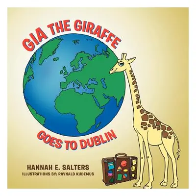 "Gia the Giraffe Goes to Dublin" - "" ("Salters Hannah E.")