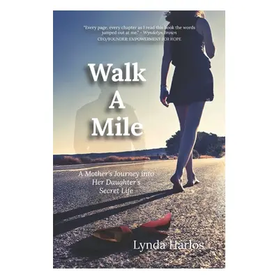 "Walk A Mile: A Mothers Journey into her Daughter's Secret Life" - "" ("Harlos Lynda")