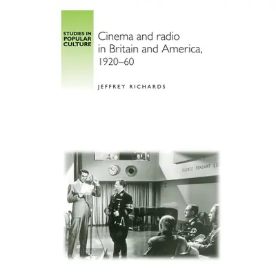 "Cinema and Radio in Britain and America, 1920-60" - "" ("Richards Jeffrey")