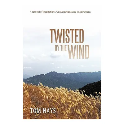 "Twisted by the Wind: A Journal of Inspirations, Conversations and Imaginations" - "" ("Hays Tom