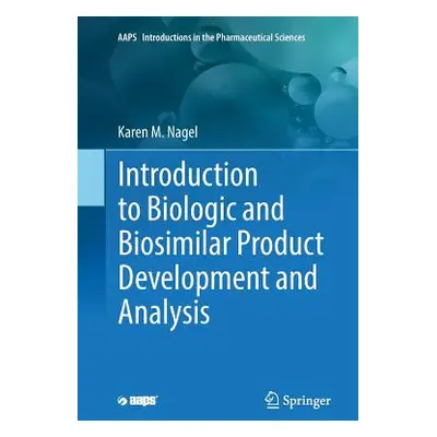 "Introduction to Biologic and Biosimilar Product Development and Analysis" - "" ("Nagel Karen M.