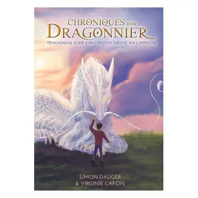 "Chroniques d'un Dragonnier: Tmoignage d'une exploration indite via l'hypnose" - "" ("Lafon Virg