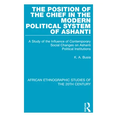 "The Position of the Chief in the Modern Political System of Ashanti: A Study of the Influence o