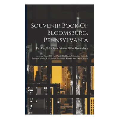 "Souvenir Book Of Bloomsburg, Pennsylvania: Showing Some Of The Public Buildings, Churches, Scho