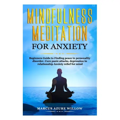 "Mindfulness meditation for anxiety: Beginners Guide to Finding peace in personality disorder. C