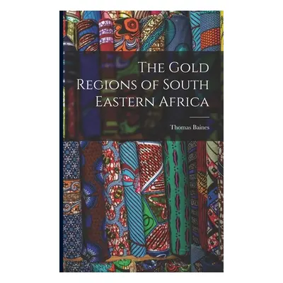 "The Gold Regions of South Eastern Africa" - "" ("Baines Thomas")