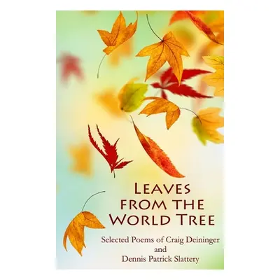 "Leaves from the World Tree: Selected Poems of Craig Deininger and Dennis Patrick Slattery" - ""