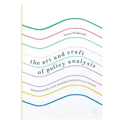 "The Art and Craft of Policy Analysis: Reissued with a New Introduction by B. Guy Peters" - "" (