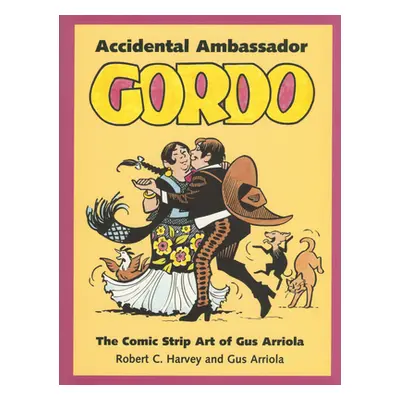 "Accidental Ambassador Gordo: The Comic Strip Art of Gus Arriola" - "" ("Harvey Robert C.")