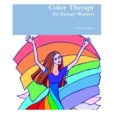 "Color Therapy for Energy Workers" - "" ("Milford Francine")