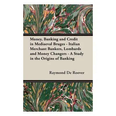 "Money, Banking and Credit in Mediaeval Bruges - Italian Merchant Bankers, Lombards and Money Ch