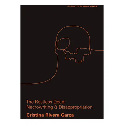 "The Restless Dead: Necrowriting and Disappropriation" - "" ("Rivera Garza Cristina")