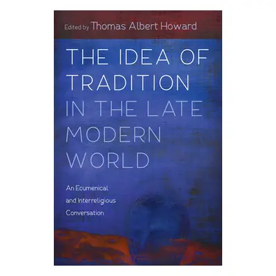 "The Idea of Tradition in the Late Modern World" - "" ("Howard Thomas Albert")