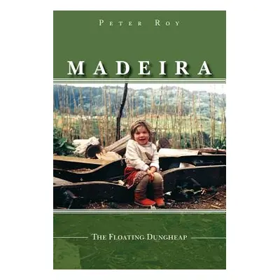 "Madeira: The Floating Dungheap" - "" ("Peter Roy Roy")