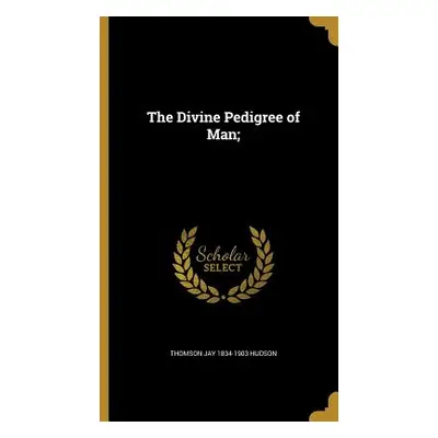 "The Divine Pedigree of Man;" - "" ("Hudson Thomson Jay 1834-1903")