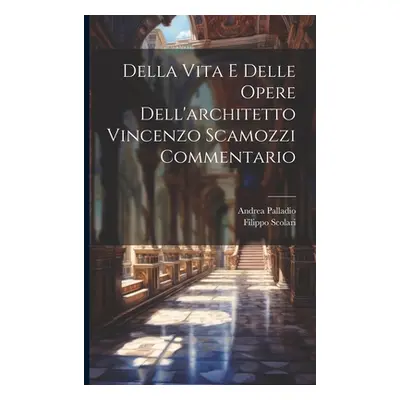 "Della Vita E Delle Opere Dell'architetto Vincenzo Scamozzi Commentario" - "" ("Scolari Filippo"