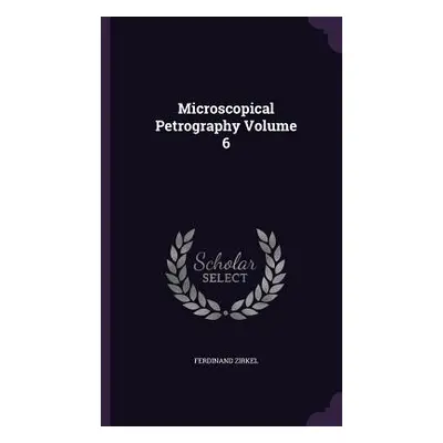 "Microscopical Petrography Volume 6" - "" ("Zirkel Ferdinand")