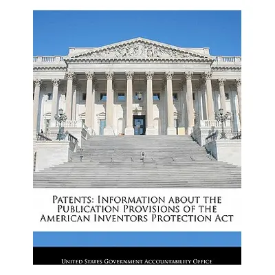 "Patents: Information about the Publication Provisions of the American Inventors Protection ACT"