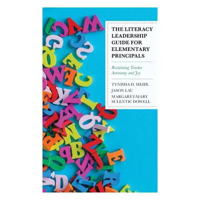 "The Literacy Leadership Guide for Elementary Principals: Reclaiming Teacher Autonomy and Joy" -