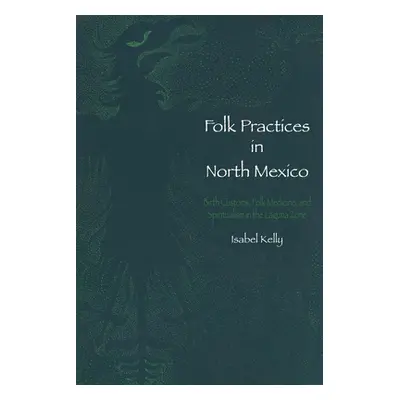 "Folk Practices in North Mexico: Birth Customs, Folk Medicine, and Spiritualism in the Laguna Zo