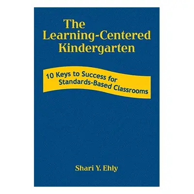 "The Learning-Centered Kindergarten: 10 Keys to Success for Standards-Based Classrooms" - "" ("E