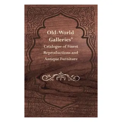 "Old-World Galleries' Catalogue of Finest Reproductions and Antique Furniture" - "" ("Anon")