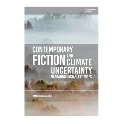 "Contemporary Fiction and Climate Uncertainty: Narrating Unstable Futures" - "" ("Caracciolo Mar