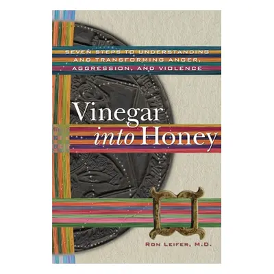 "Vinegar into Honey: Seven Steps to Understanding and Transforming Anger, Aggression, and Violen