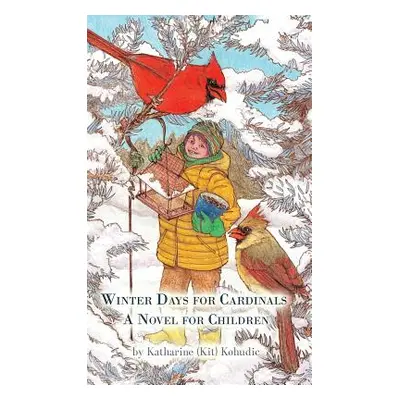 "Winter Days for Cardinals: A Novel for Children" - "" ("Kohudic Katharine (Kit)")