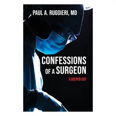 "Confessions of a Surgeon: A Deeper Cut" - "" ("Ruggieri Paul A.")