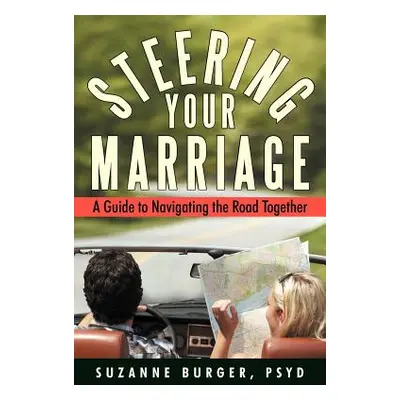 "Steering Your Marriage: A Guide to Navigating the Road Together" - "" ("Burger Psyd Suzanne")