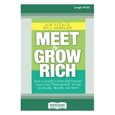 "Meet and Grow Rich: How to Easily Create and Operate Your Own ''Mastermind'' Group for Health, 