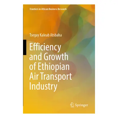 "Efficiency and Growth of Ethiopian Air Transport Industry" - "" ("Kaleab Atsbaha Tsegay")