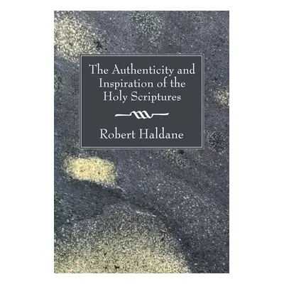 "The Authenticity and Inspiration of the Holy Scriptures" - "" ("Haldane Robert")