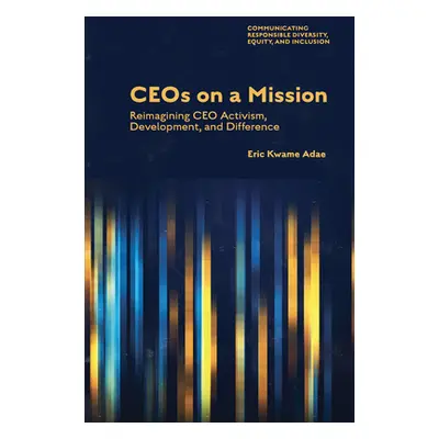 "Ceos on a Mission: Reimagining CEO Activism, Development, and Difference" - "" ("Adae Eric Kwam