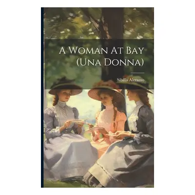 "A Woman At Bay (una Donna)" - "" ("Aleramo Sibilla")