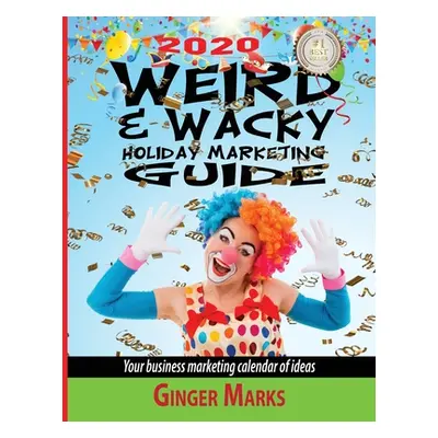 "2020 Weird & Wacky Holiday Marketing Guide: Your business marketing calendar of ideas" - "" ("M