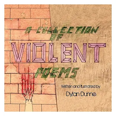 "A Collection of Violent Poems" - "" ("Dunne Dylan")