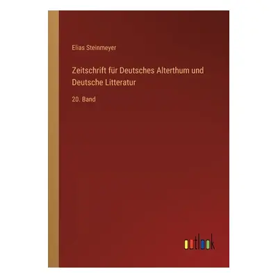 "Zeitschrift fr Deutsches Alterthum und Deutsche Litteratur: 20. Band" - "" ("Steinmeyer Elias")